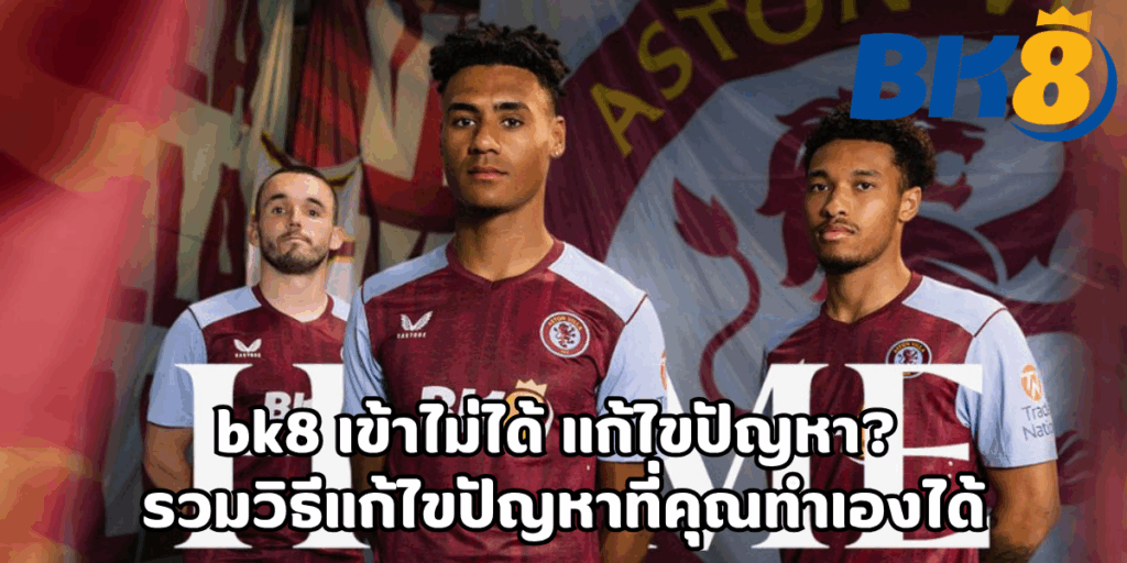 bk8 เข้าไม่ได้ แก้ไขปัญหา